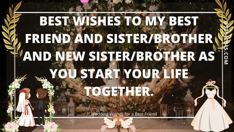 Best wishes to my best friend and sister/brother and new sister/brother as you start your life together.