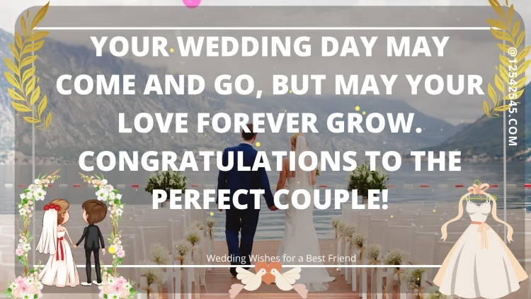 Your wedding day may come and go, but may your love forever grow. Congratulations to the perfect couple!