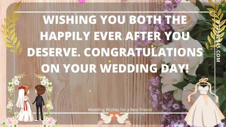 Wishing you both the happily ever after you deserve. Congratulations on your wedding day!