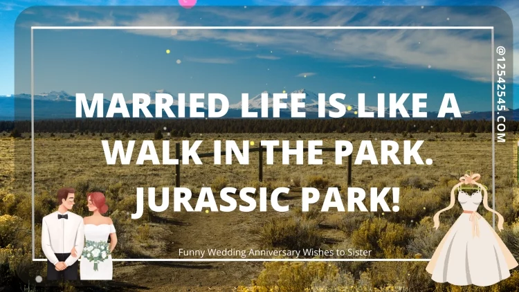 Married life is like a walk in the park. Jurassic park!