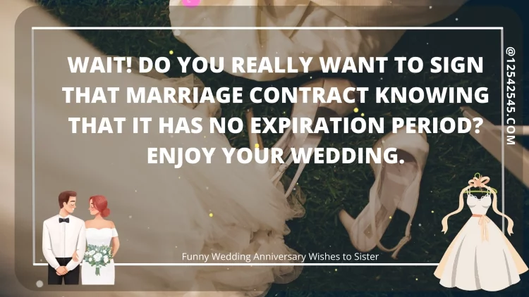 Wait! Do you really want to sign that marriage contract knowing that it has no expiration period? Enjoy your wedding.