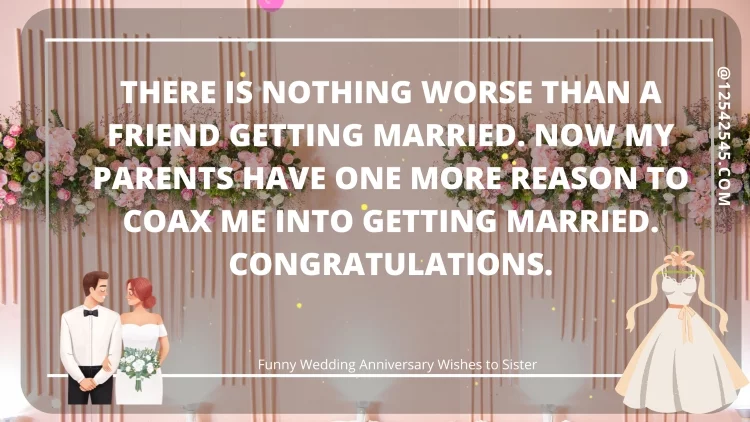 There is nothing worse than a friend getting married. Now my parents have one more reason to coax me into getting married. Congratulations.