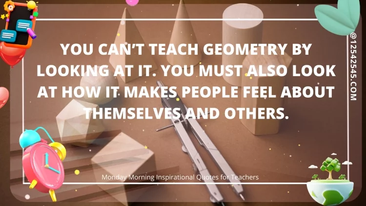 You can't teach geometry by looking at it. You must also look at how it makes people feel about themselves and others.