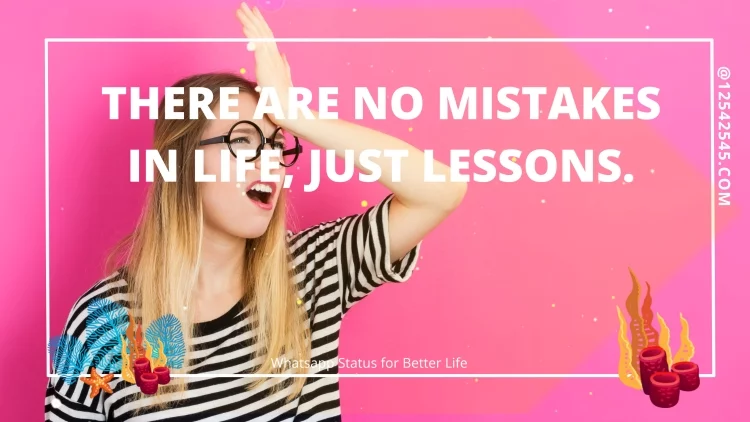 There are no mistakes in life, just lessons.