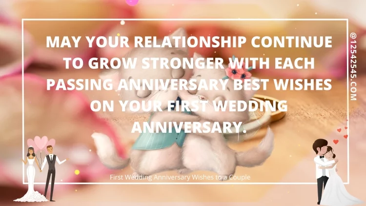 May your relationship continue to grow stronger with each passing anniversary Best wishes on your first wedding anniversary.