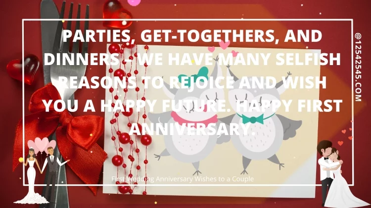 Parties, get-togethers, and dinners - we have many selfish reasons to rejoice and wish you a happy future. Happy first anniversary.