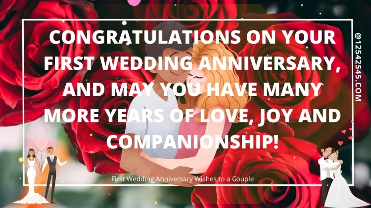 Congratulations on your first wedding anniversary, and may you have many more years of love, joy and companionship!