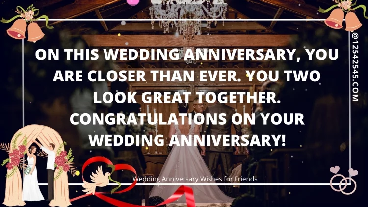 On this wedding anniversary, you are closer than ever. You two look great together. Congratulations on your wedding anniversary!