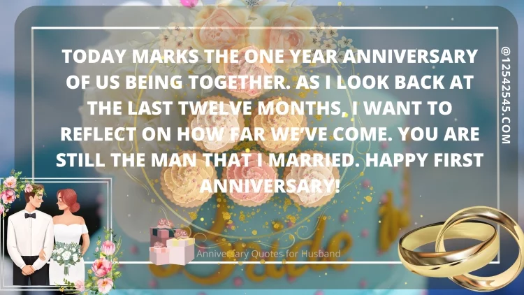 Today marks the one year anniversary of us being together. As I look back at the last twelve months, I want to reflect on how far we've come. You are still the man that I married. Happy First Anniversary!