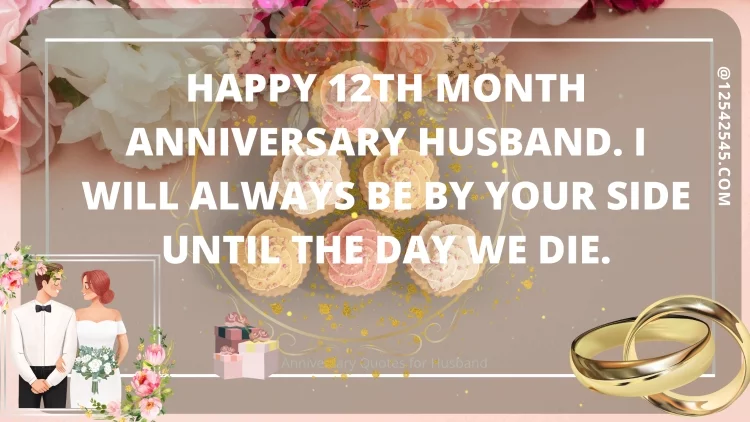 Happy 12th month anniversary husband. I will always be by your side until the day we die.