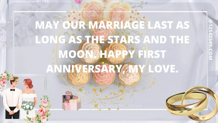 May our marriage last as long as the stars and the moon. Happy first anniversary, my love.