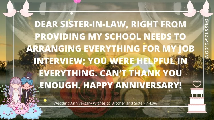 Dear Sister-in-law, right from providing my school needs to arranging everything for my job interview; you were helpful in everything. Can't thank you enough. Happy anniversary!