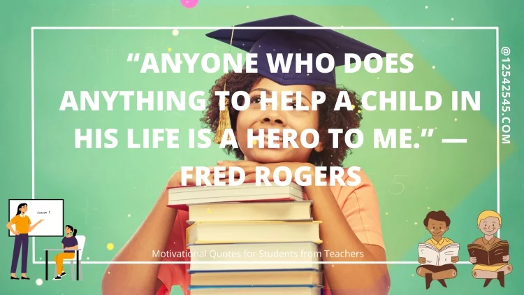 "Anyone who does anything to help a child in his life is a hero to me." -Fred Rogers