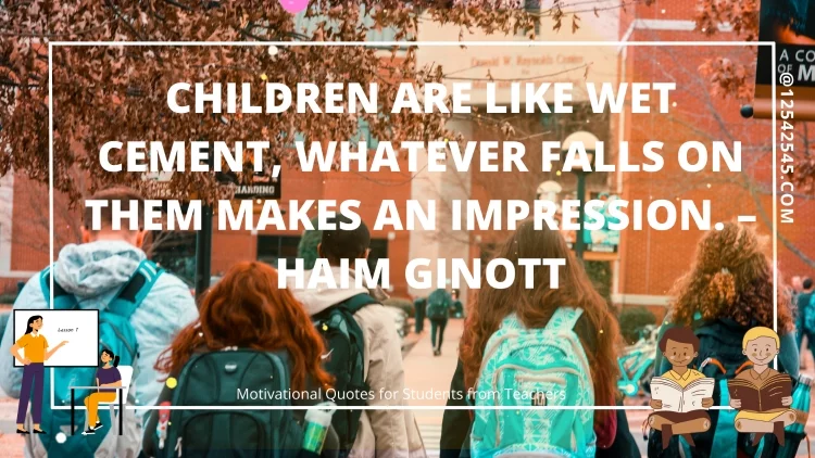 Children are like wet cement, whatever falls on them makes an impression. - Haim Ginott