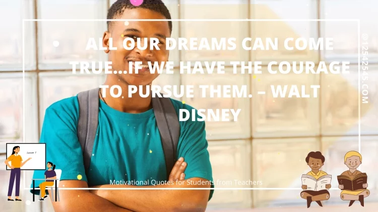 All our dreams can come true…if we have the courage to pursue them. - Walt Disney