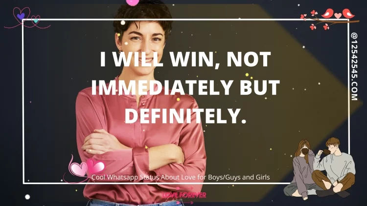 I will win, not immediately but definitely.