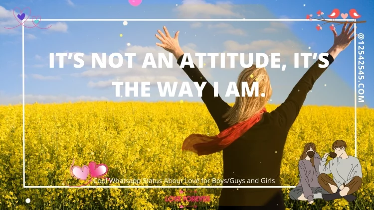 It's not an attitude, it's the way I am.