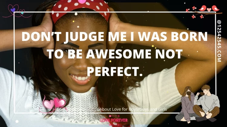 Don't judge me I was born to be awesome not perfect.