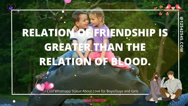 Relation of friendship is greater than the relation of blood.