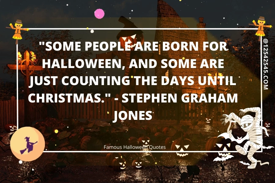 "Some people are born for Halloween, and some are just counting the days until Christmas." - Stephen Graham Jones