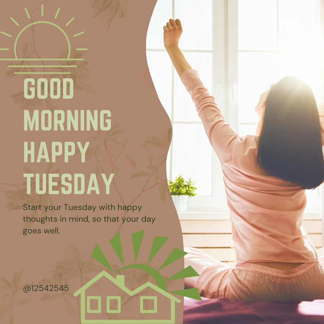 Start your Tuesday with happy thoughts in mind, so that your day goes well.