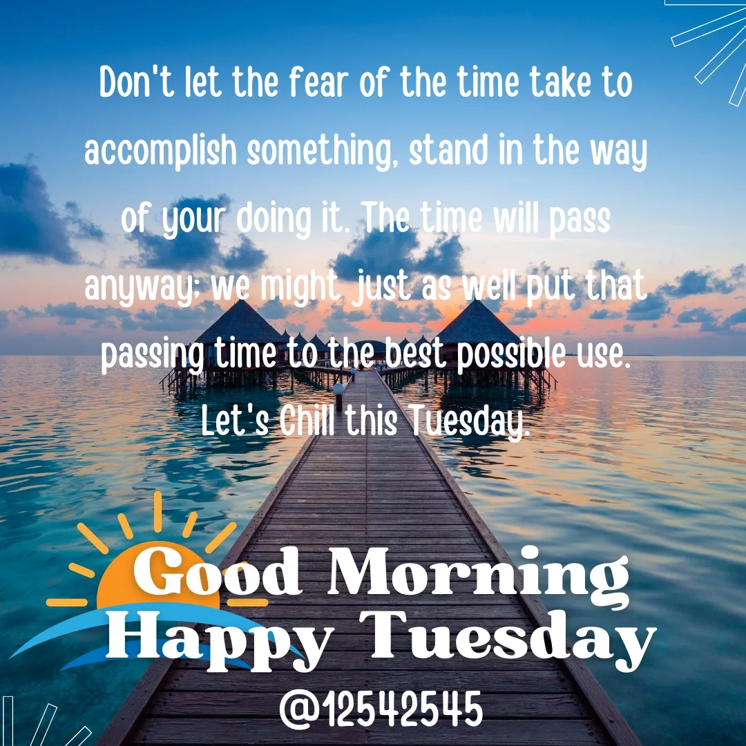 Don't let the fear of the time take to accomplish something, stand in the way of your doing it. The time will pass anyway; we might just as well put that passing time to the best possible use. Let's Chill this Tuesday.