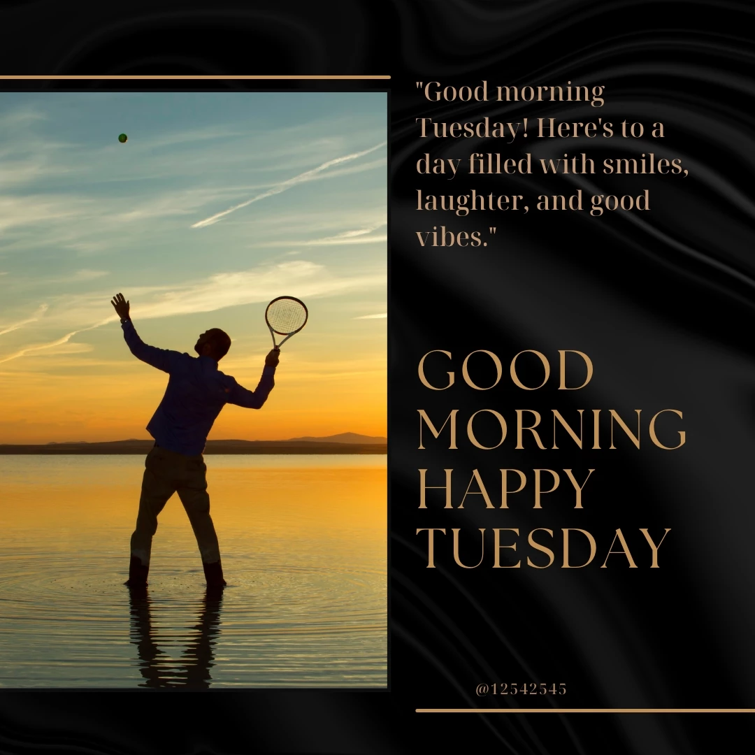 "Good morning Tuesday! Here's to a day filled with smiles, laughter, and good vibes."