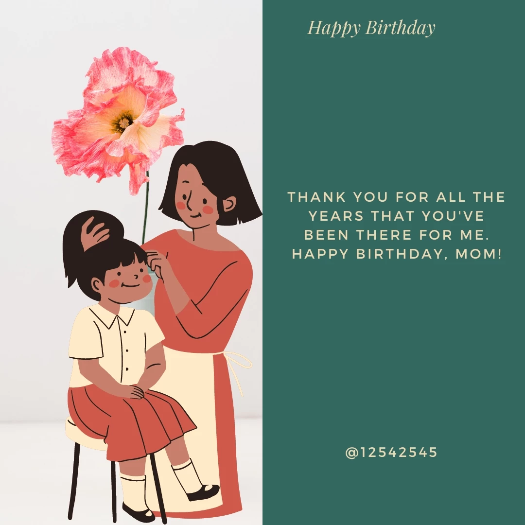 Thank you for all the years that you've been there for me. Happy birthday, Mom!