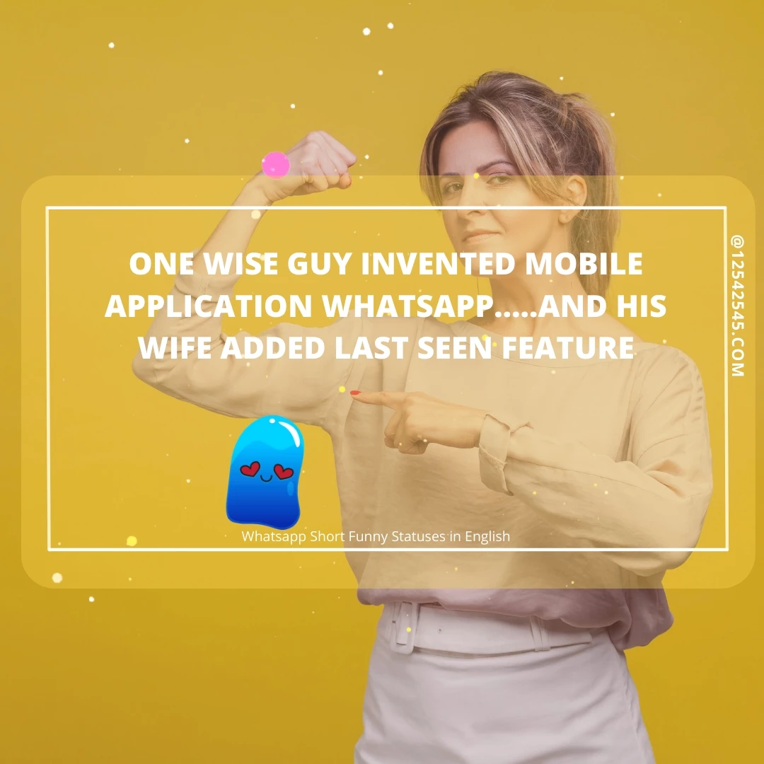 One wise guy invented mobile application Whatsapp…..and his wife added last seen feature