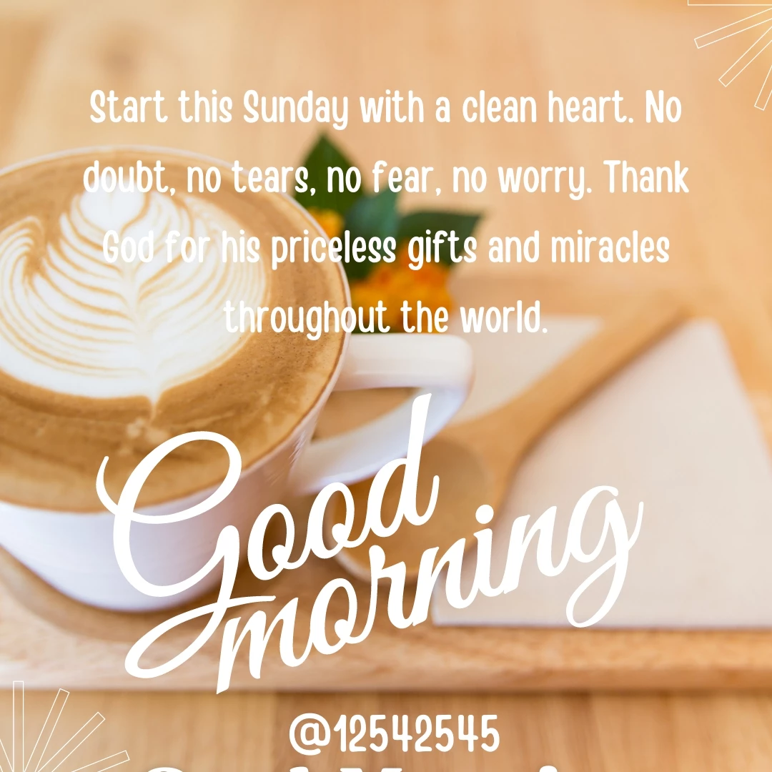 Start this Sunday with a clean heart. No doubt, no tears, no fear, no worry. Thank God for his priceless gifts and miracles throughout the world.