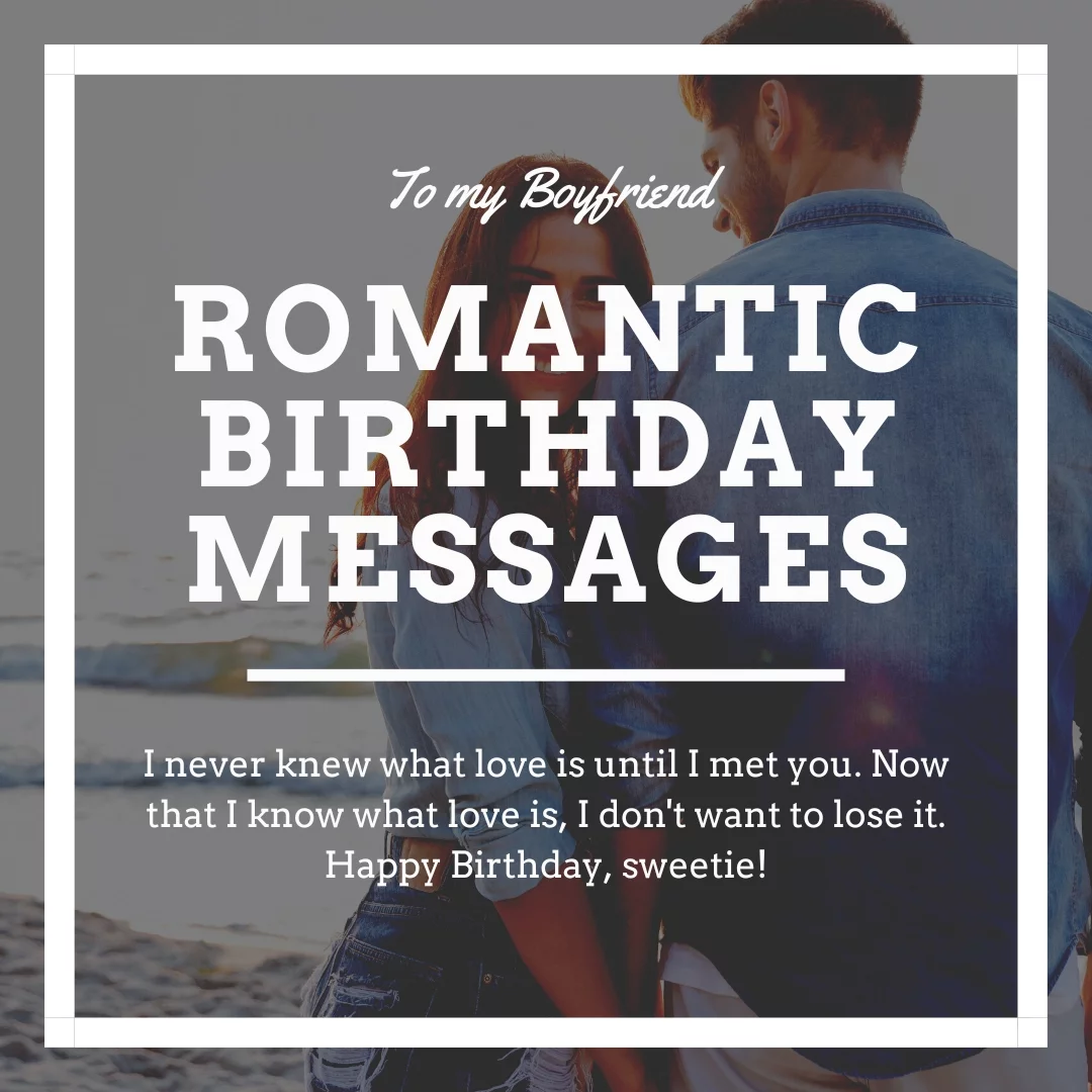 I never knew what love is until I met you. Now that I know what love is, I don't want to lose it. Happy Birthday, sweetie!