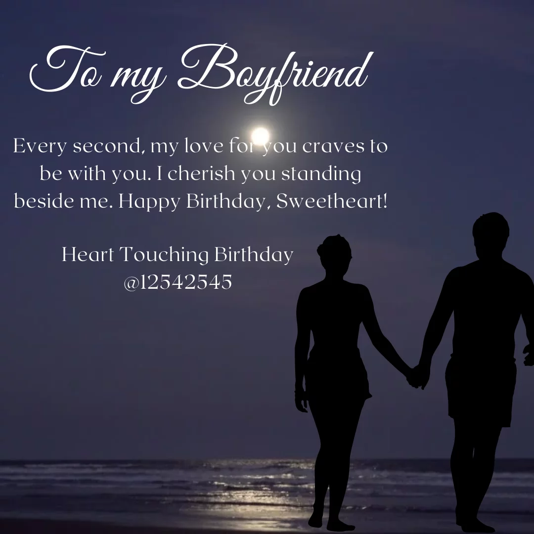 Every second, my love for you craves to be with you. I cherish you standing beside me. Happy Birthday, Sweetheart!