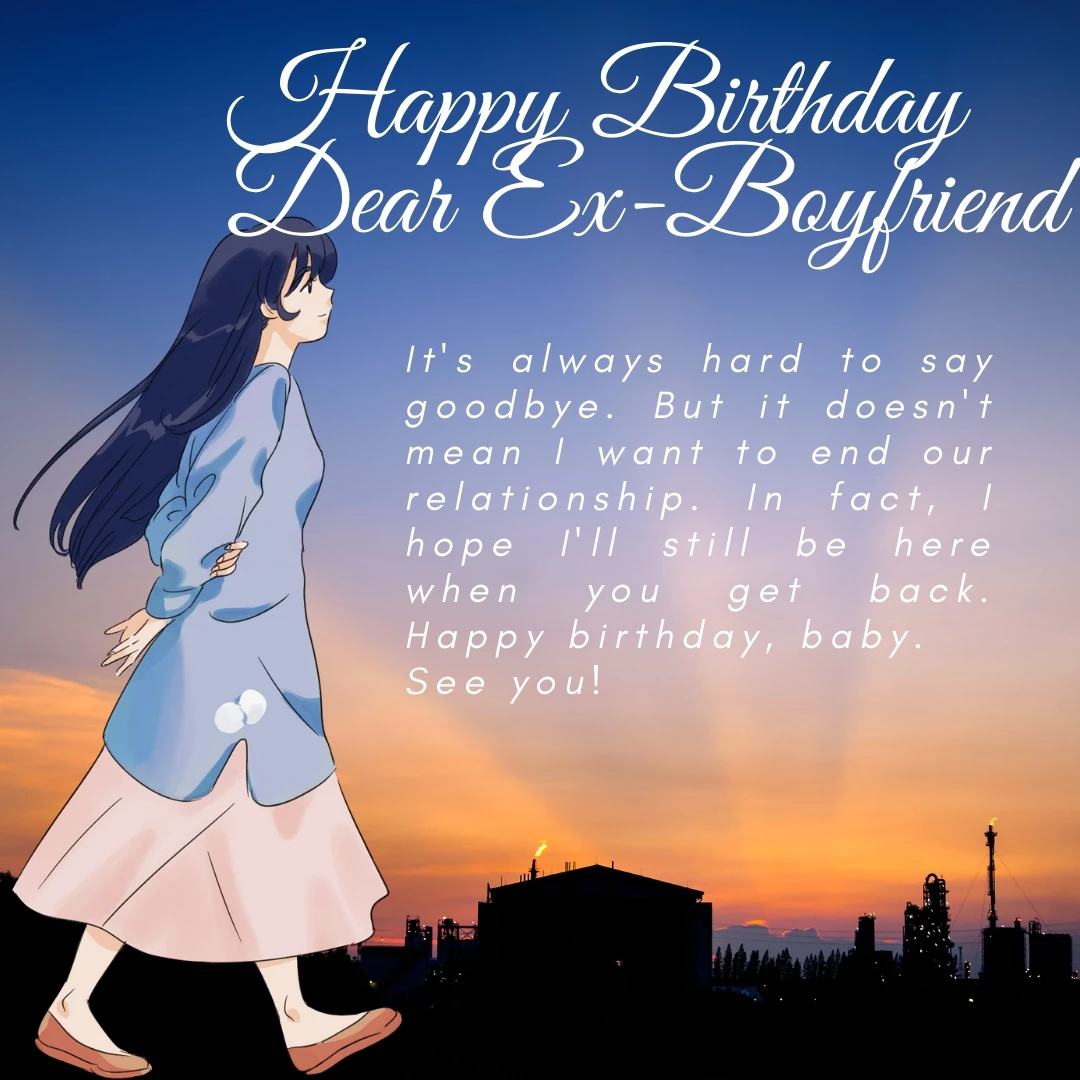 It's always hard to say goodbye. But it doesn't mean I want to end our relationship. In fact, I hope I'll still be here when you get back. Happy birthday, baby.