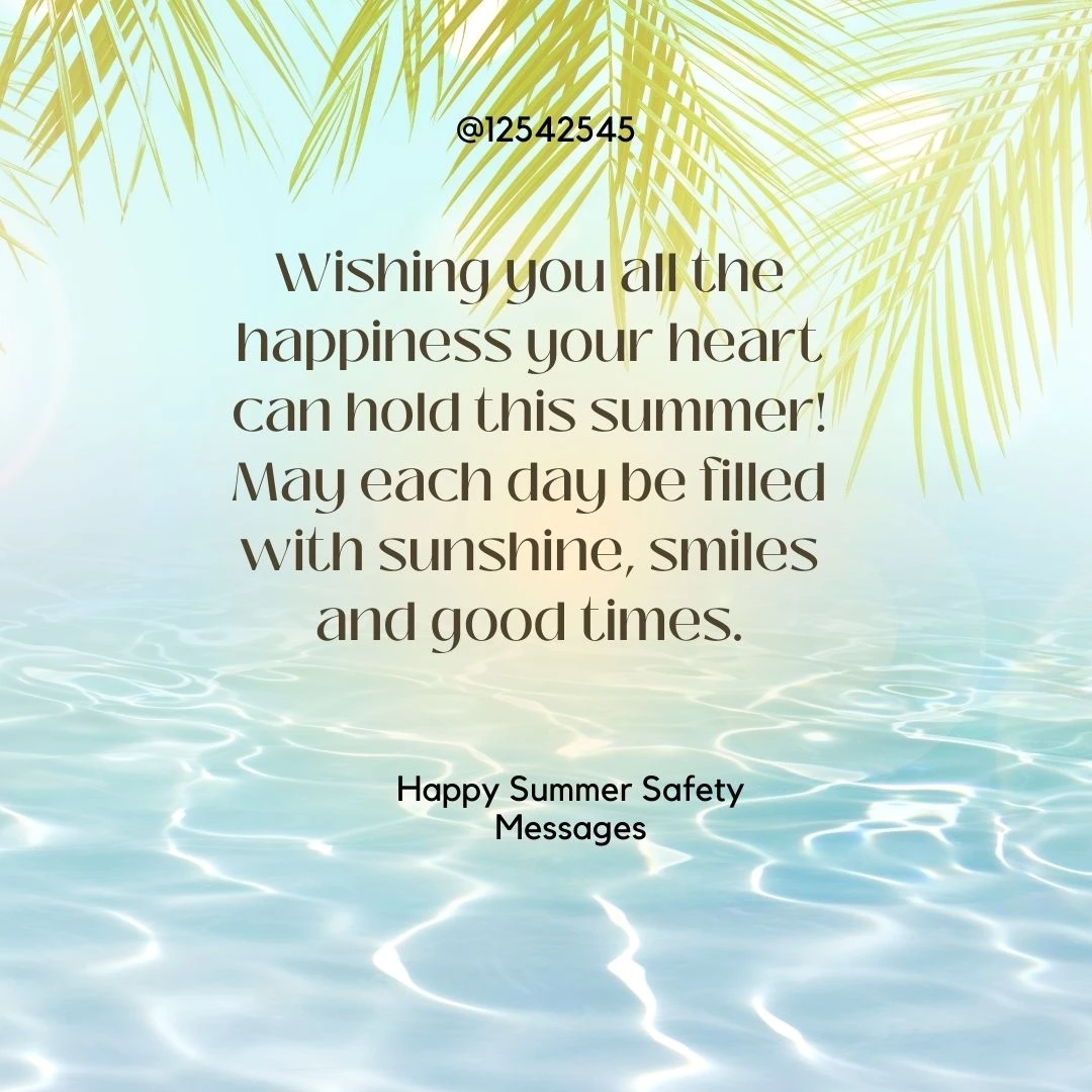 Wishing you all the happiness your heart can hold this summer! May each day be filled with sunshine, smiles and good times.