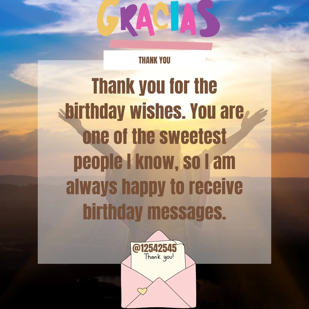Thank you for the birthday wishes. You are one of the sweetest people I know, so I am always happy to receive birthday messages.
