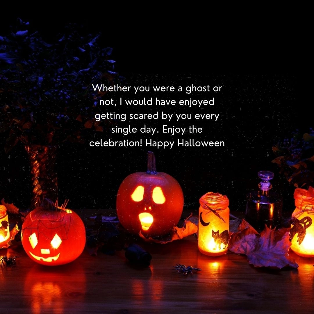 Whether you were a ghost or not, I would have enjoyed getting scared by you every single day. Enjoy the celebration! Happy Halloween