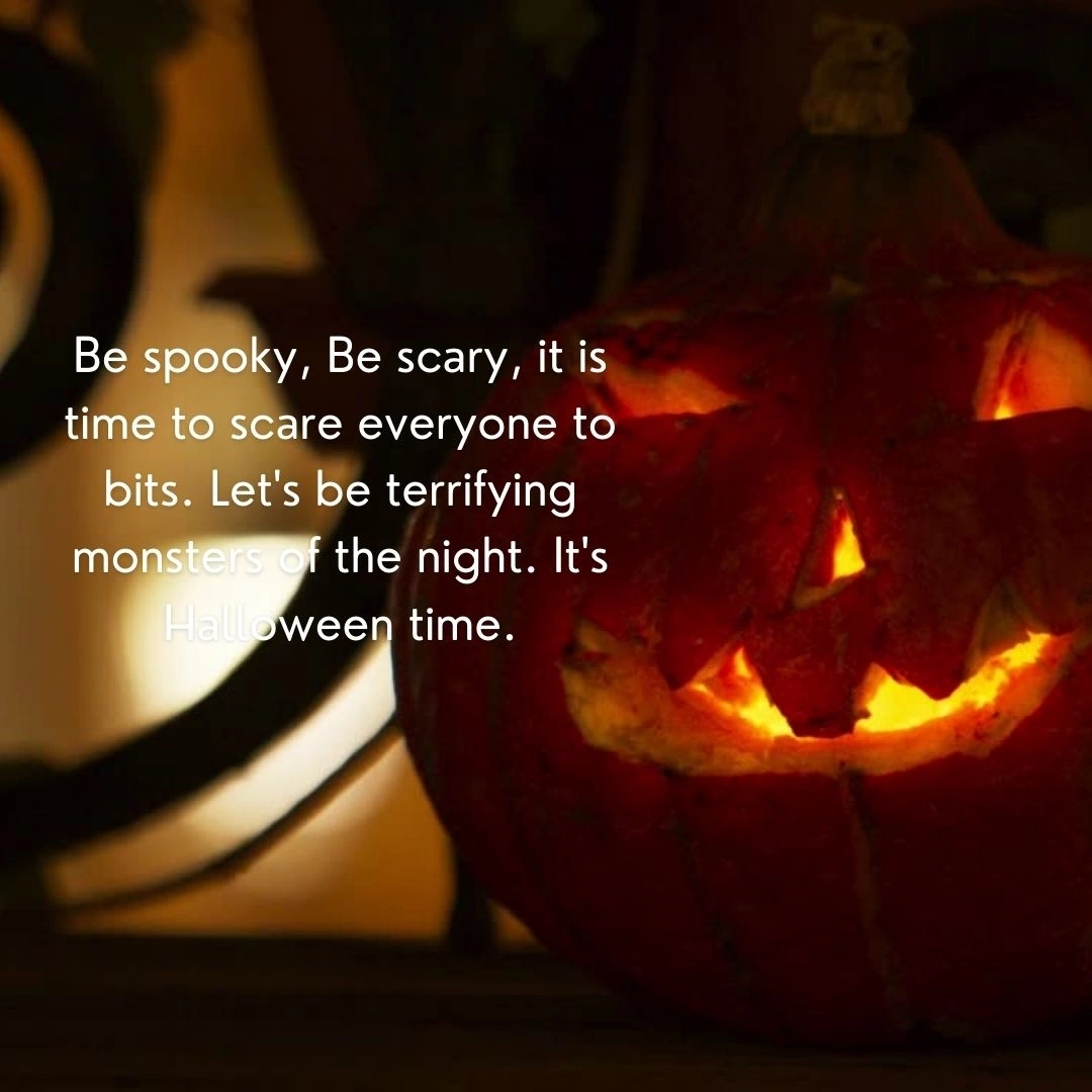 Be spooky, Be scary, it is time to scare everyone to bits. Let's be terrifying monsters of the night. It's Halloween time.