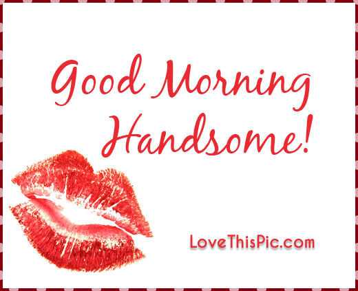 Good Morning Handsome Husband I Love You Quotes - Happy Birthday ...