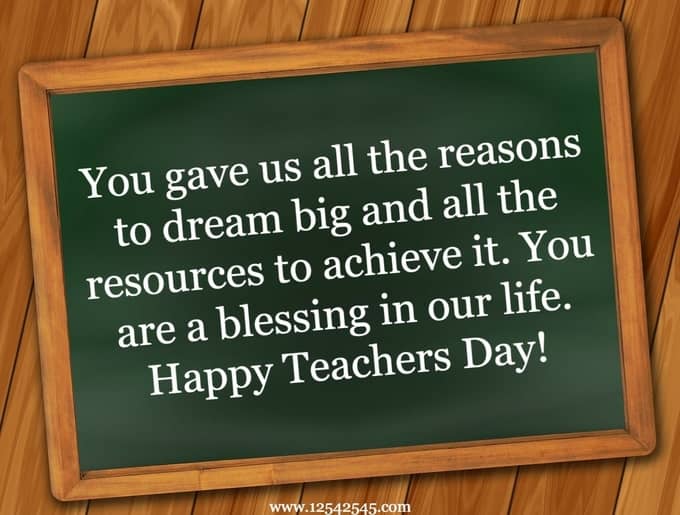 You gave us all the reasons to dream big and all the resources to achieve it. You are a blessing in our life. Happy Teachers Day!