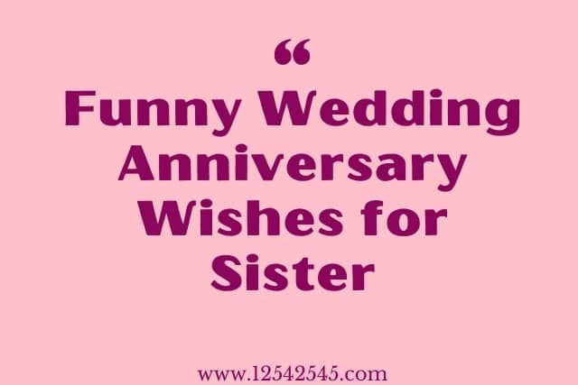 Funny Anniversary Wishes To Sister