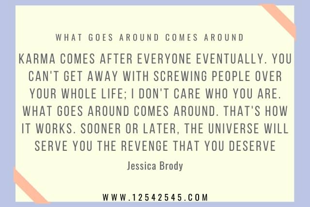 What Goes Around Comes Around similar Quotes